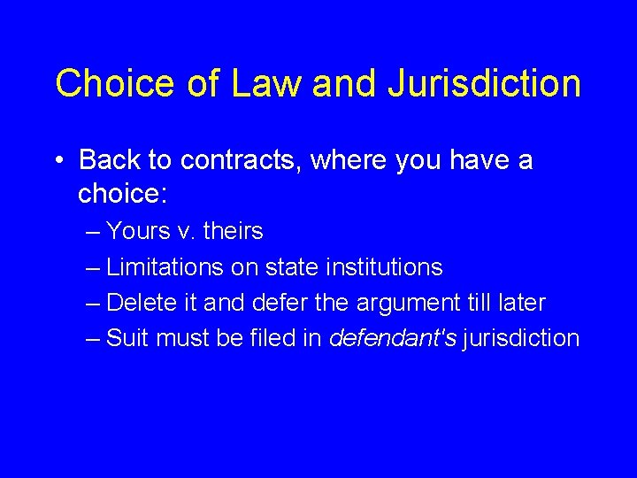 Choice of Law and Jurisdiction • Back to contracts, where you have a choice: