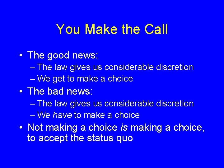 You Make the Call • The good news: – The law gives us considerable