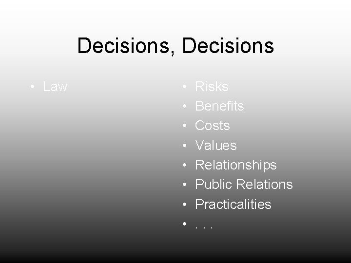 Decisions, Decisions • Law • • Risks Benefits Costs Values Relationships Public Relations Practicalities.