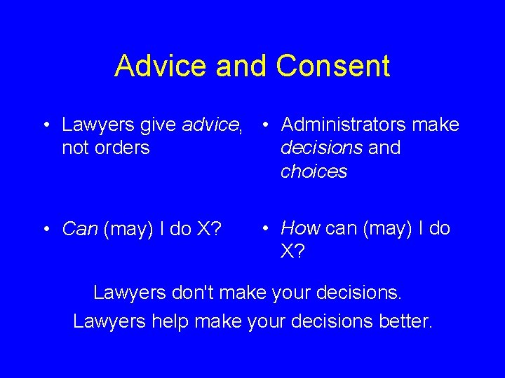Advice and Consent • Lawyers give advice, • Administrators make not orders decisions and