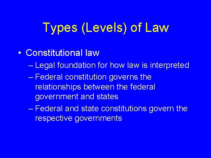 Types (Levels) of Law • Constitutional law – Legal foundation for how law is