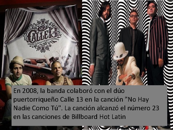 En 2008, la banda colaboró con el dúo puertorriqueño Calle 13 en la canción