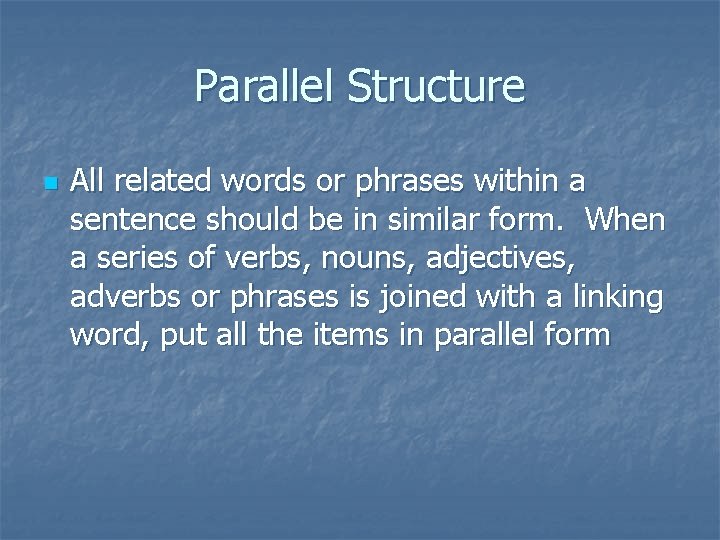 Parallel Structure n All related words or phrases within a sentence should be in