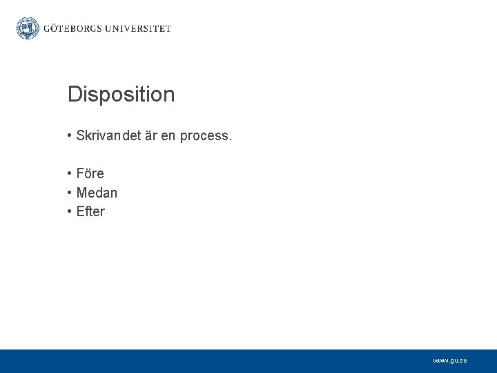 Disposition • Skrivandet är en process. • Före • Medan • Efter www. gu.