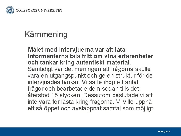 Kärnmening Målet med intervjuerna var att låta informanterna tala fritt om sina erfarenheter och