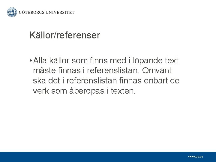 Källor/referenser • Alla källor som finns med i löpande text måste finnas i referenslistan.