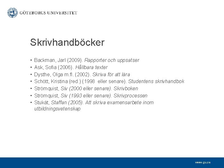 Skrivhandböcker • • Backman, Jarl (2009). Rapporter och uppsatser Ask, Sofia (2006). Hållbara texter