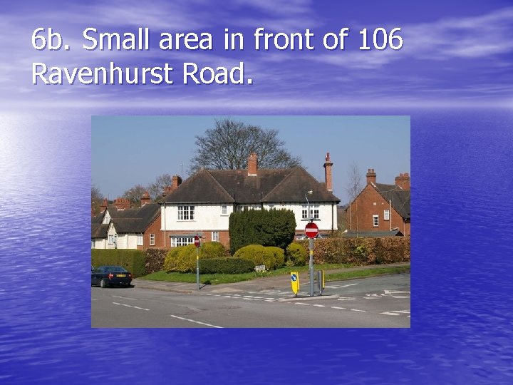 6 b. Small area in front of 106 Ravenhurst Road. 
