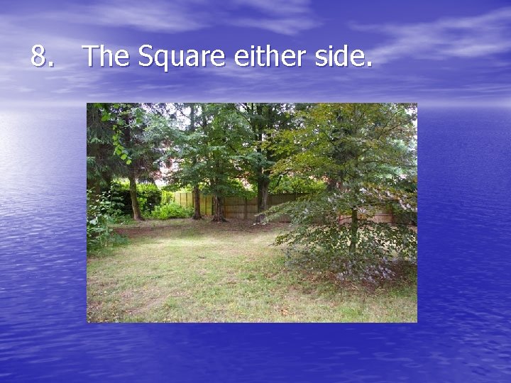 8. The Square either side. 