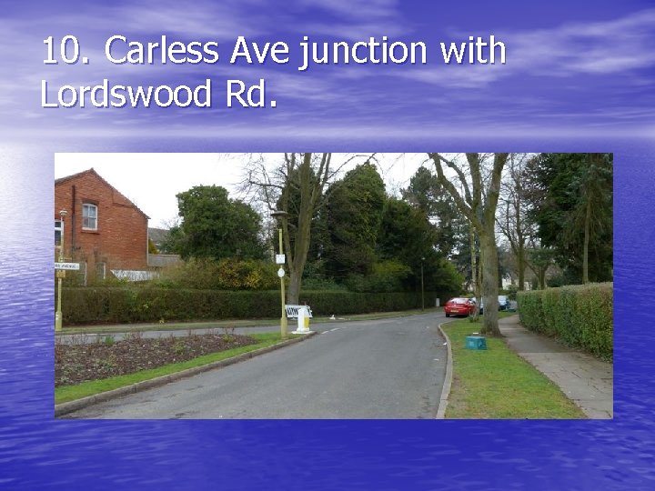 10. Carless Ave junction with Lordswood Rd. 