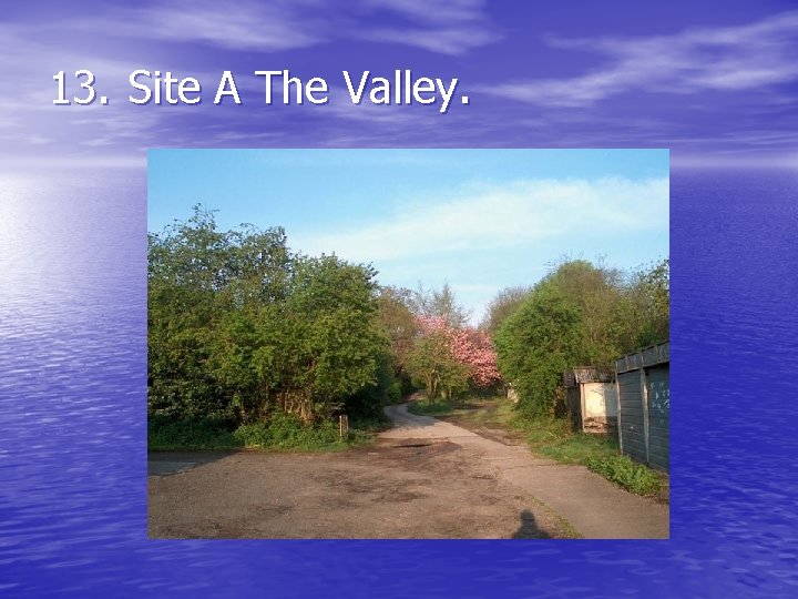 13. Site A The Valley. 