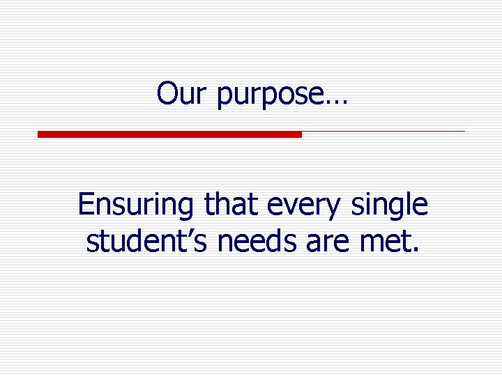 Our purpose… Ensuring that every single student’s needs are met. 