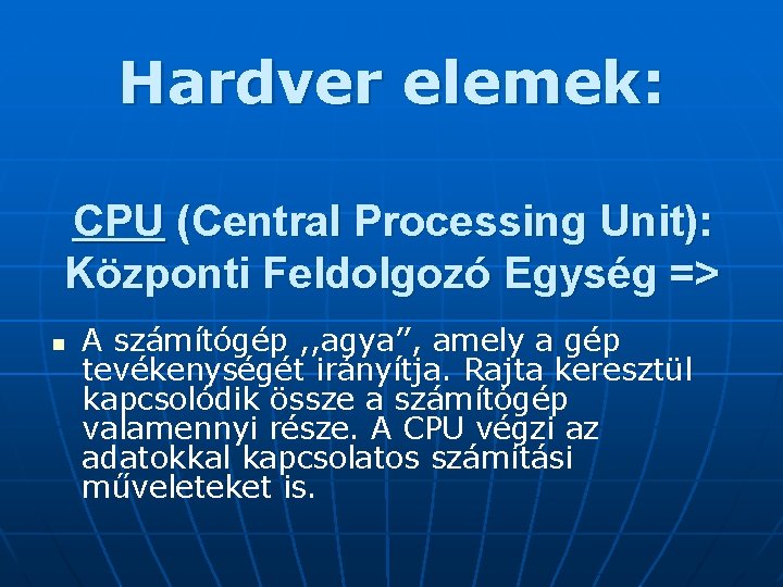 Hardver elemek: CPU (Central Processing Unit): Központi Feldolgozó Egység => n A számítógép ,
