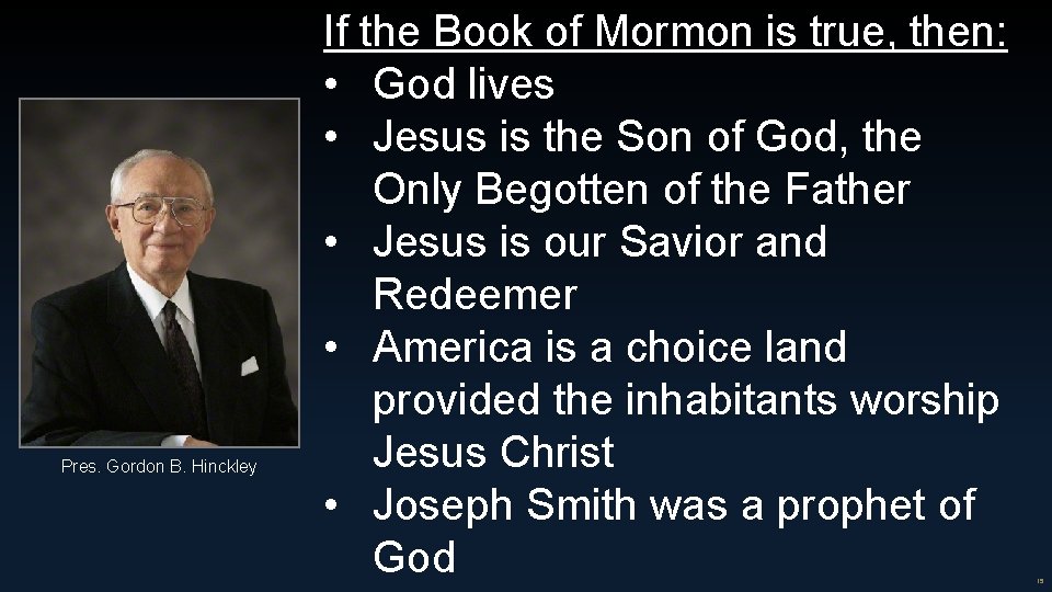 Pres. Gordon B. Hinckley If the Book of Mormon is true, then: • God