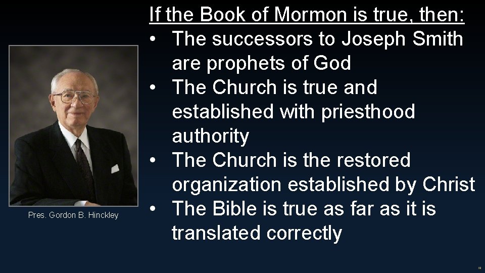 Pres. Gordon B. Hinckley If the Book of Mormon is true, then: • The