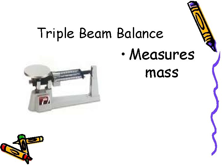 Triple Beam Balance • Measures mass 