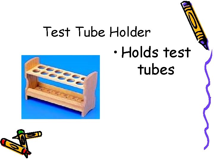 Test Tube Holder • Holds test tubes 