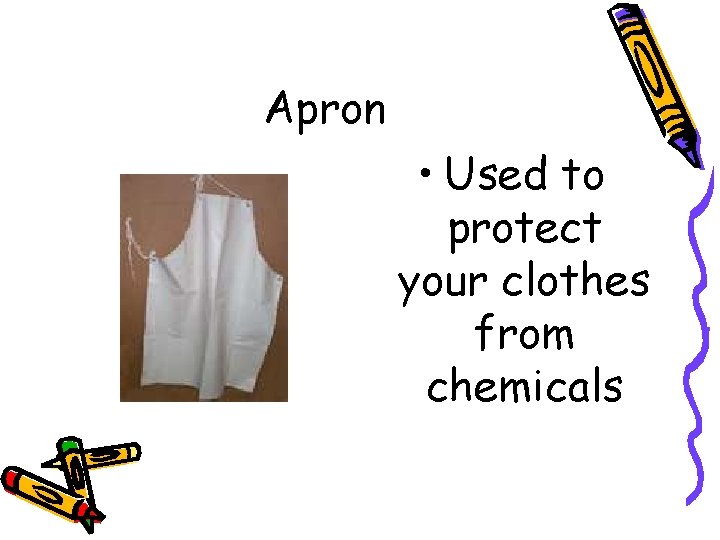Apron • Used to protect your clothes from chemicals 
