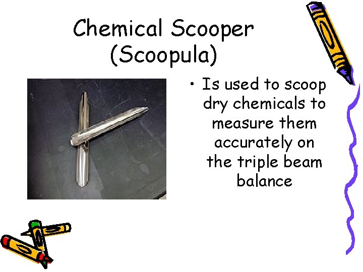 Chemical Scooper (Scoopula) • Is used to scoop dry chemicals to measure them accurately