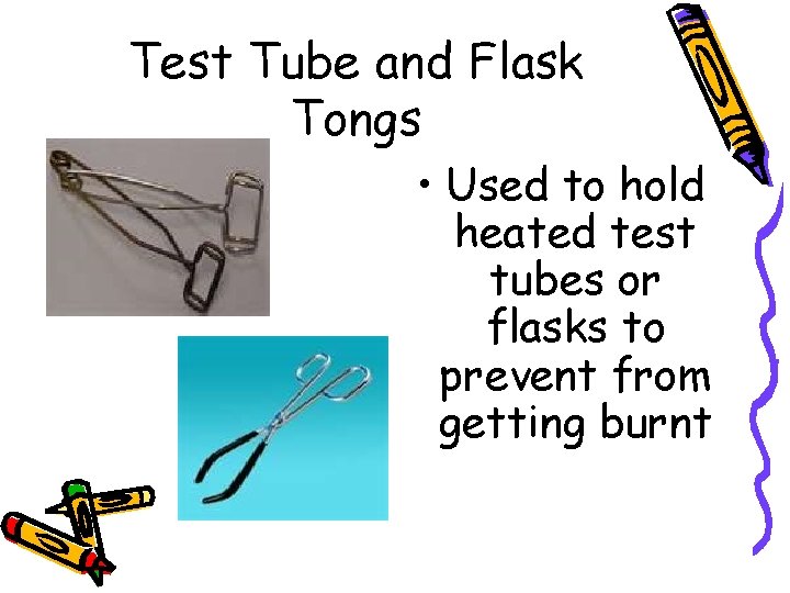 Test Tube and Flask Tongs • Used to hold heated test tubes or flasks