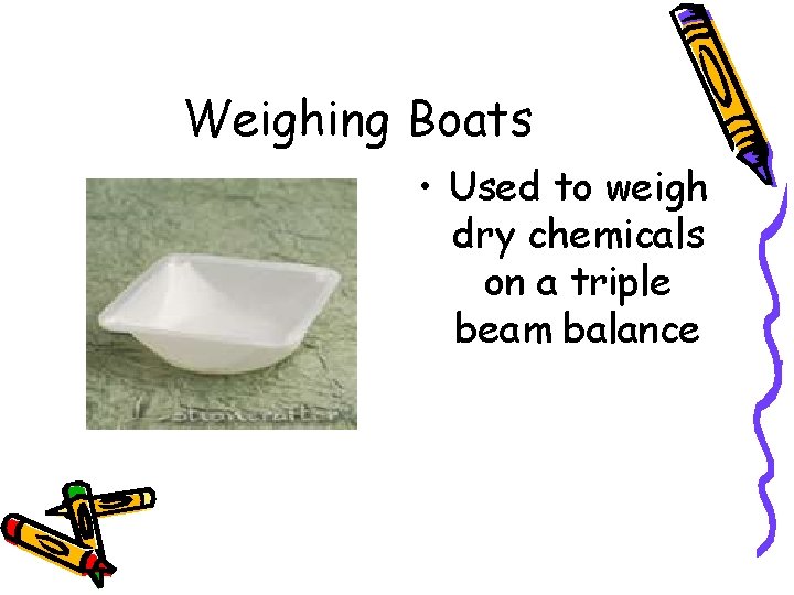 Weighing Boats • Used to weigh dry chemicals on a triple beam balance 
