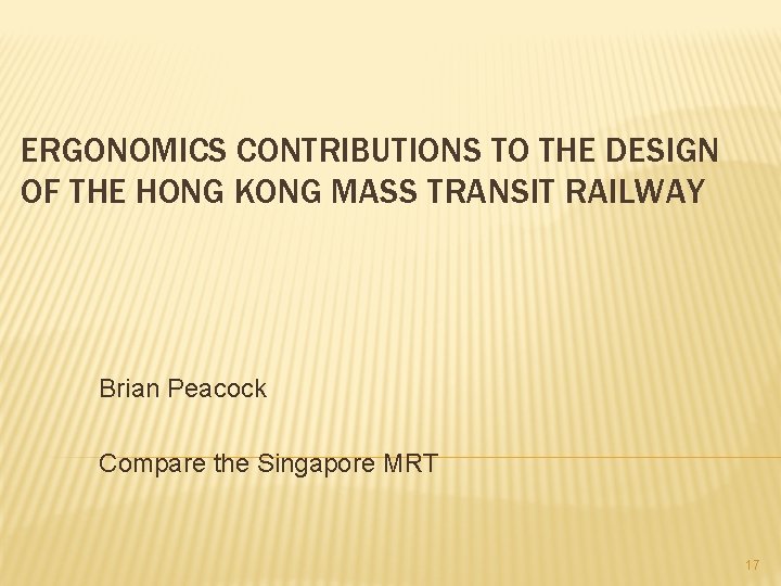 ERGONOMICS CONTRIBUTIONS TO THE DESIGN OF THE HONG KONG MASS TRANSIT RAILWAY Brian Peacock