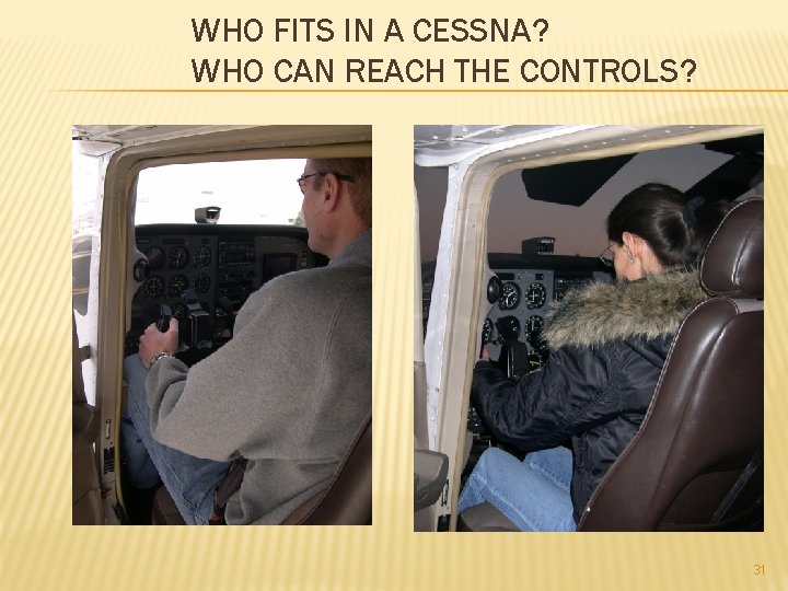 WHO FITS IN A CESSNA? WHO CAN REACH THE CONTROLS? 31 