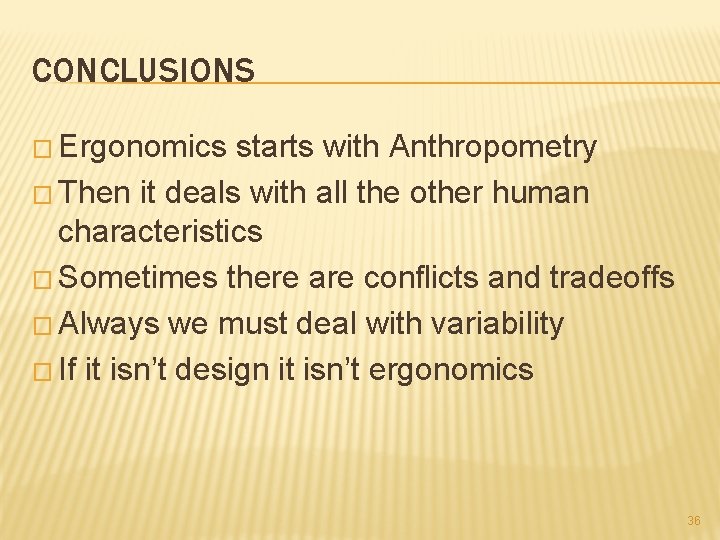 CONCLUSIONS � Ergonomics starts with Anthropometry � Then it deals with all the other
