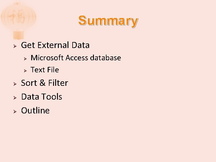 Summary Ø Get External Data Ø Ø Ø Microsoft Access database Text File Sort