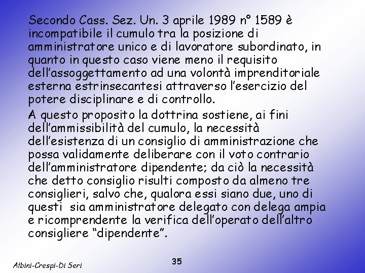 Secondo Cass. Sez. Un. 3 aprile 1989 n° 1589 è incompatibile il cumulo tra