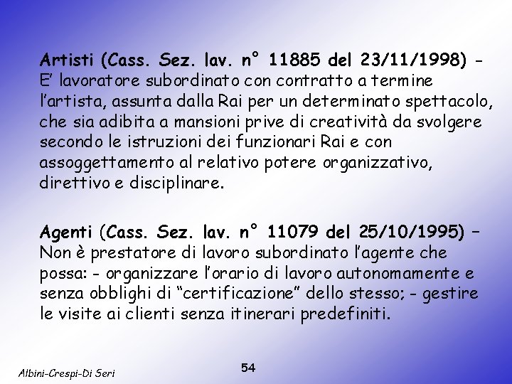 Artisti (Cass. Sez. lav. n° 11885 del 23/11/1998) E’ lavoratore subordinato contratto a termine