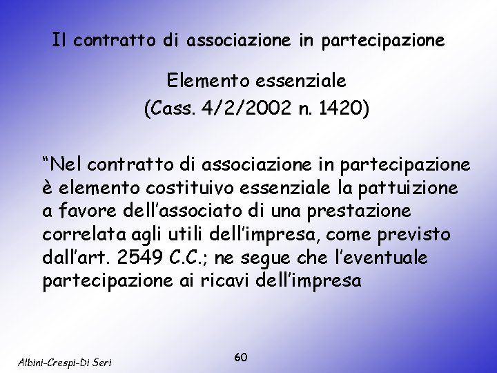 Il contratto di associazione in partecipazione Elemento essenziale (Cass. 4/2/2002 n. 1420) “Nel contratto