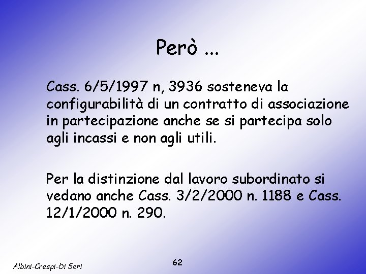 Però. . . Cass. 6/5/1997 n, 3936 sosteneva la configurabilità di un contratto di