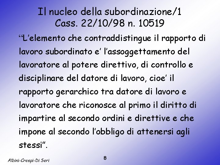 Il nucleo della subordinazione/1 Cass. 22/10/98 n. 10519 “L’elemento che contraddistingue il rapporto di