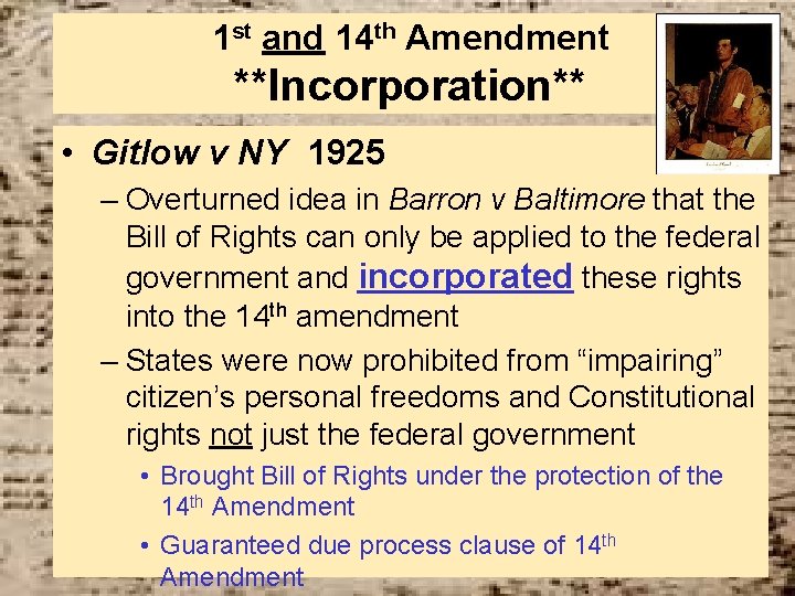 1 st and 14 th Amendment **Incorporation** • Gitlow v NY 1925 – Overturned