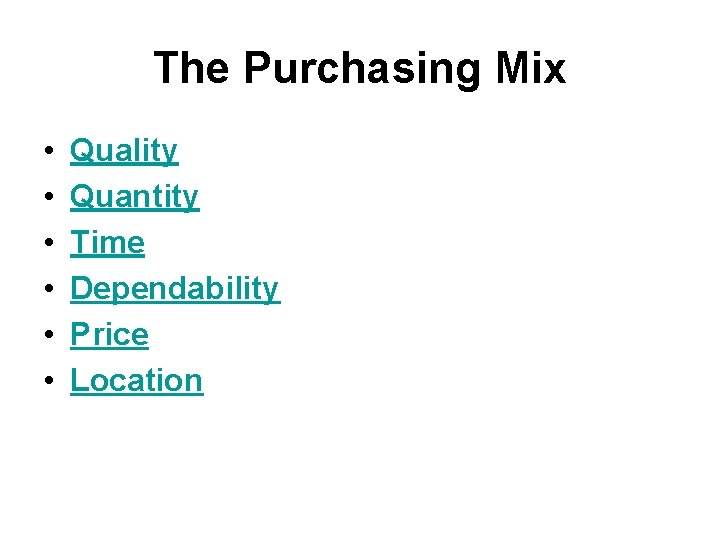 The Purchasing Mix • • • Quality Quantity Time Dependability Price Location 