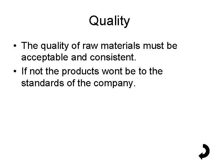Quality • The quality of raw materials must be acceptable and consistent. • If
