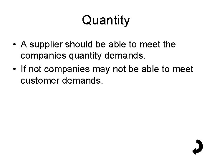 Quantity • A supplier should be able to meet the companies quantity demands. •