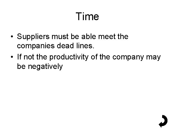 Time • Suppliers must be able meet the companies dead lines. • If not