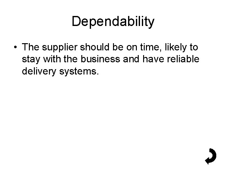 Dependability • The supplier should be on time, likely to stay with the business