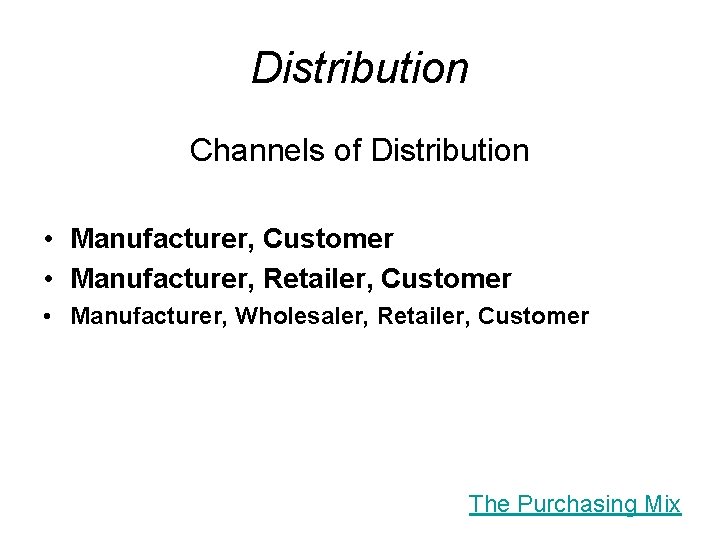 Distribution Channels of Distribution • Manufacturer, Customer • Manufacturer, Retailer, Customer • Manufacturer, Wholesaler,