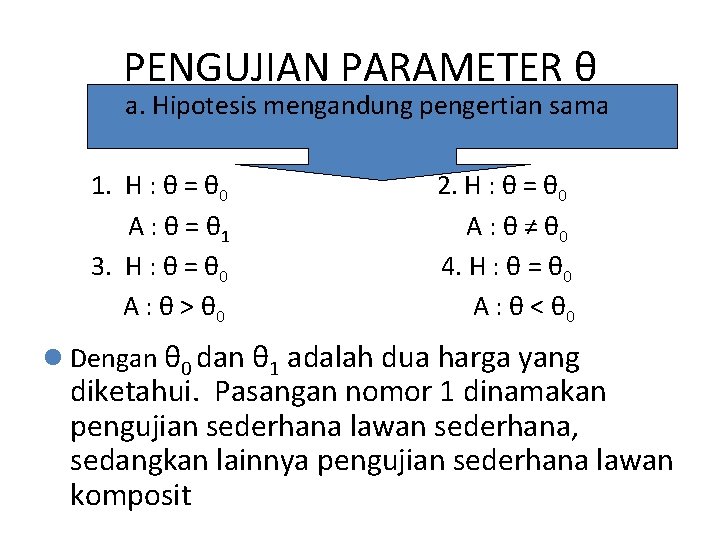 PENGUJIAN PARAMETER θ a. Hipotesis mengandung pengertian sama 1. H : θ = θ
