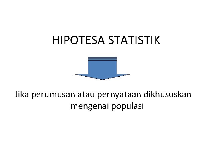 HIPOTESA STATISTIK Jika perumusan atau pernyataan dikhususkan mengenai populasi 