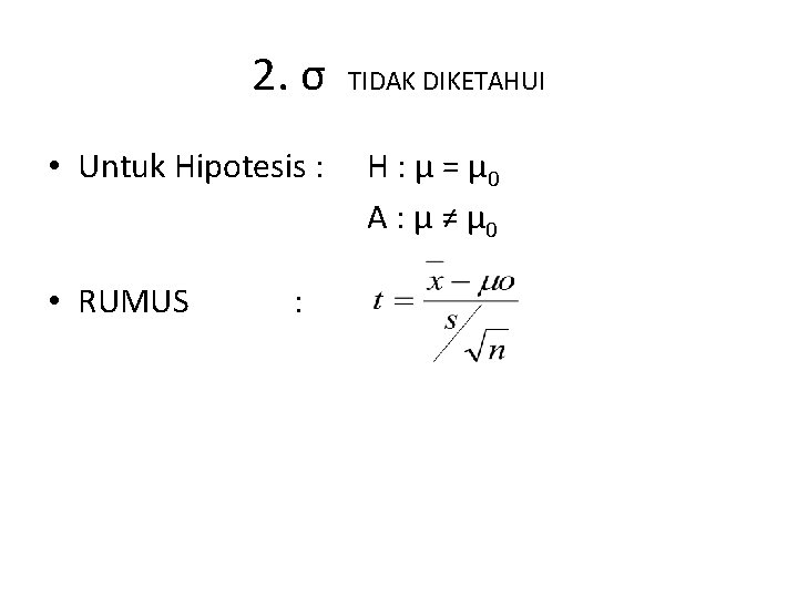 2. σ • Untuk Hipotesis : • RUMUS : TIDAK DIKETAHUI H : μ