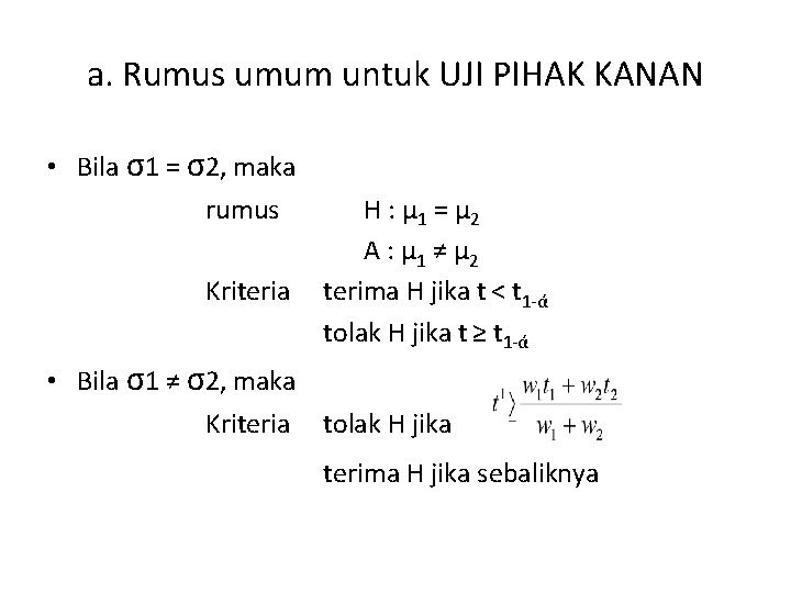 a. Rumus umum untuk UJI PIHAK KANAN • Bila σ1 = σ2, maka rumus