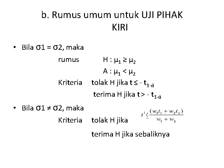 b. Rumus umum untuk UJI PIHAK KIRI • Bila σ1 = σ2, maka rumus