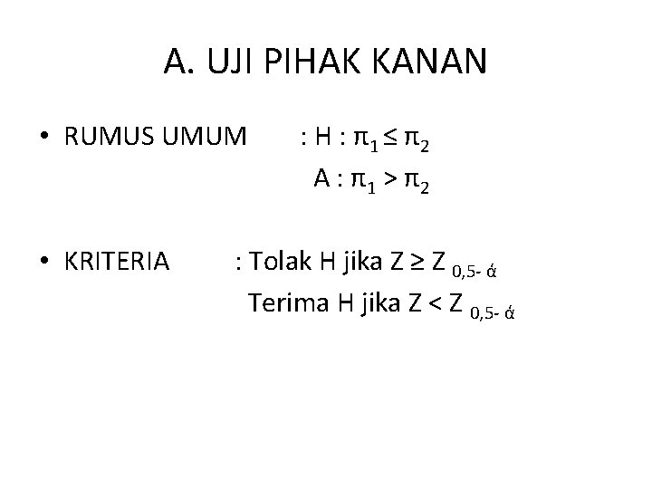 A. UJI PIHAK KANAN • RUMUS UMUM • KRITERIA : H : π1 ≤