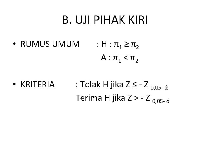 B. UJI PIHAK KIRI • RUMUS UMUM • KRITERIA : H : π1 ≥