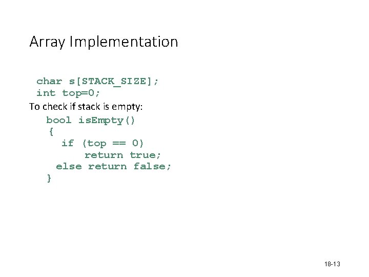 Array Implementation char s[STACK_SIZE]; int top=0; To check if stack is empty: bool is.