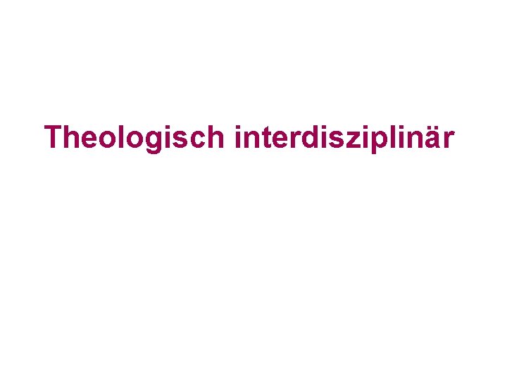 Theologisch interdisziplinär 